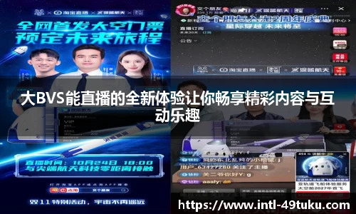 大BVS能直播的全新体验让你畅享精彩内容与互动乐趣