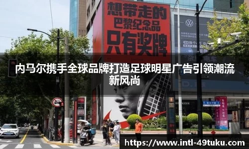 内马尔携手全球品牌打造足球明星广告引领潮流新风尚